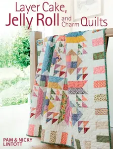 Layer Cake, Jelly Roll & Charm Quilts - Nicky Lintott, Pam  Lintott