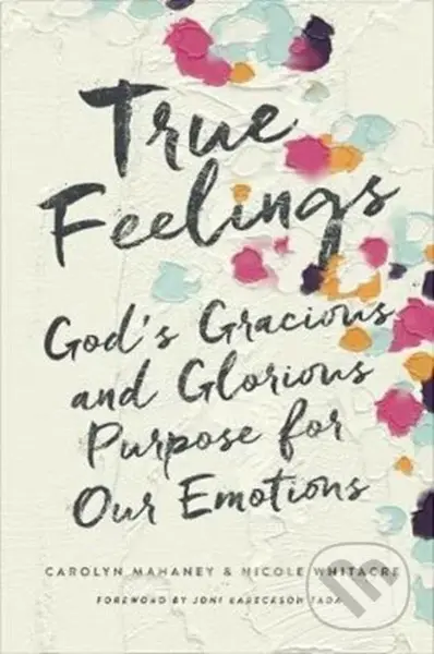 True Feelings (God's Gracious and Glorious Purpose for Our Emotions) - kniha z kategorie Filozofie