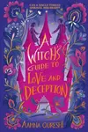 A Witch's Guide to Love and Deception - Aamna Qureshi