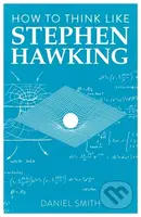 How to Think Like Stephen Hawking - Daniel Smith - kniha z kategorie Životopisy, reportáže a myšlenky