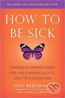 How to be Sick (A Buddhist-Inpsired Guide for the Chronically Ill and Their Caregivers) - kniha z kategorie Filozofie