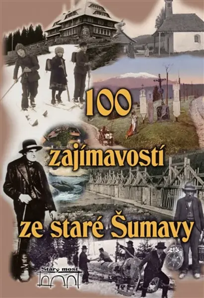 100 zajímavostí ze staré Šumavy - Pavel Fencl, Petr Mazný, Tomáš Bernhardt, František Nykles