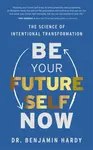 Be Your Future Self Now - Benjamin Hardy