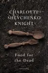 Food for the Dead - Charlotte Shevchenko Knight