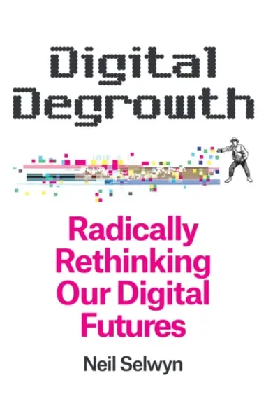 Digital Degrowth - Neil Selwyn