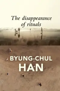 The Disappearance of Rituals - Han Byung-Chul
