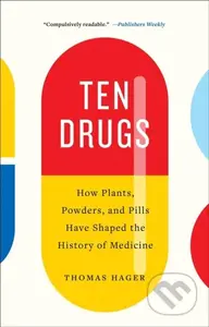 Ten Drugs (How Plants, Powders, and Pills Have Shaped the History of Medicine) - kniha z kategorie Medicína