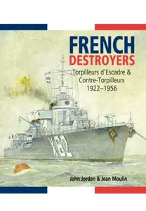French Destroyers: Torpilleurs d'Escadre and Contre-Torpilleurs,1922-1956 - John Jordan, Jean Moulin