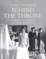 Behind the Throne (A Domestic History of the Royal Household) - kniha z kategorie Historie