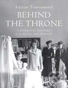 Behind the Throne (A Domestic History of the Royal Household) - kniha z kategorie Historie