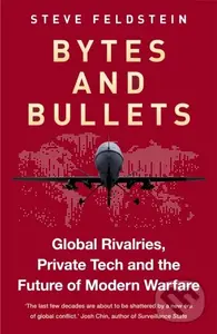 Bytes and Bullets (Global Rivalries, Private Tech and the Future of Modern Warfare),Bytes and Bullets (Global Rivalries, Private Tech and the Future o