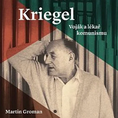Tomáš Černý – Groman: Kriegel. Voják a lékař komunismu
