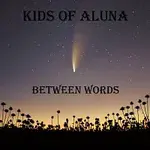Kids of Aluna – Between Words