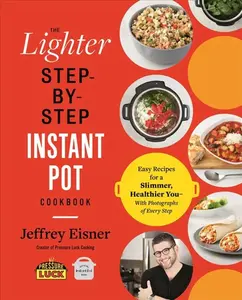 The Lighter Step-By-Step Instant Pot Cookbook - Jeffrey Eisner