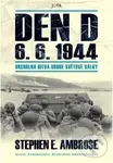 Den D 6. 6. 1944 (Vrcholná bitva druhé světové války) - Edward Stephen Ambrose