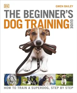 The Beginner's Dog Training Guide - Gwen Bailey