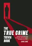 The True Crime Trivia Book - Jamie King