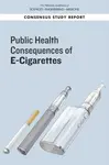 Public Health Consequences of E-Cigarettes - Engineering, and Medicine National Academies of Sciences, Board on Population Health and Public Health Pr
