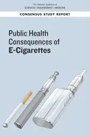 Public Health Consequences of E-Cigarettes - Engineering, and Medicine National Academies of Sciences, Board on Population Health and Public Health Pr