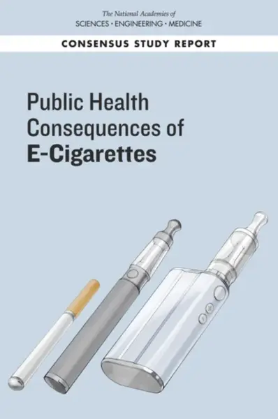 Public Health Consequences of E-Cigarettes - Engineering, and Medicine National Academies of Sciences, Board on Population Health and Public Health Pr