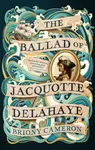 The Ballad of Jacquotte Delahaye - Briony Cameron