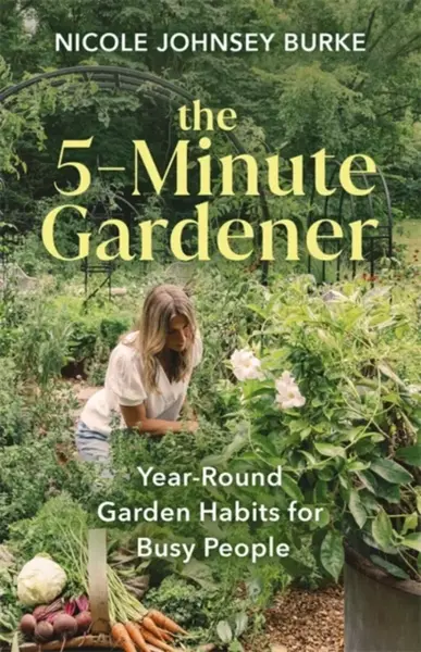 The 5-Minute Gardener - Nicole Johnsey Burke