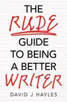 The Rude Guide to Being a Better Writer - David J Hayles