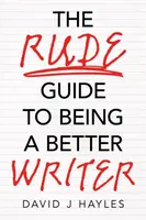 The Rude Guide to Being a Better Writer - David J Hayles
