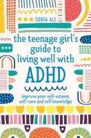 The Teenage Girl's Guide to Living Well with ADHD - Sonia Ali