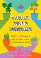 A People's Guide to Houseplants - Cara Brezina