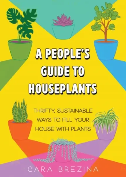 A People's Guide to Houseplants - Cara Brezina