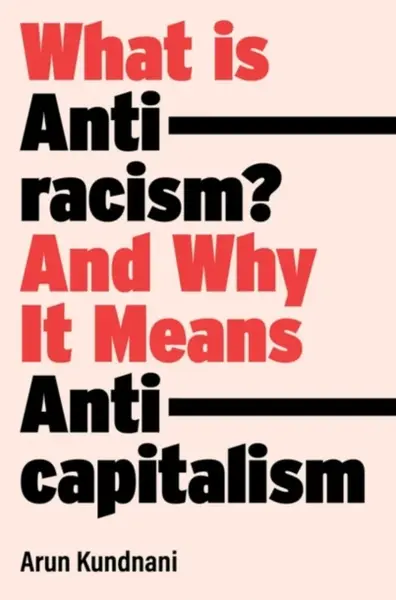 What Is Antiracism? - Arun Kundnani