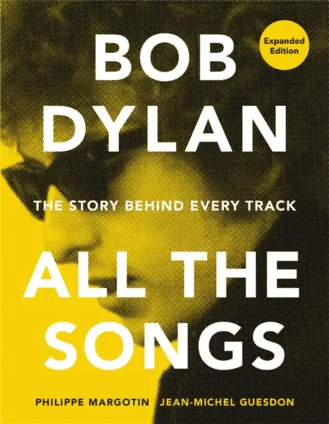 Bob Dylan All the Songs - Jean-Michel Guesdon, Philippe Margotin