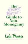 The Anxious Personâ€™s Guide to Non-Monogamy - Lola Phoenix