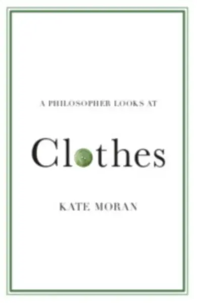 A Philosopher Looks at Clothes - Kate  Moran