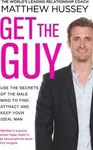Get the Guy : Use the Secrets of the Male Mind to Find, Attract and Keep Your Ideal Man - Matthew Hussey