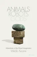 Animals, Robots, Gods - Webb Keane