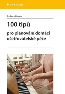 Kniha: 100 tipů pro plánování domácí ošetřovatelské péče od Messer Barbara