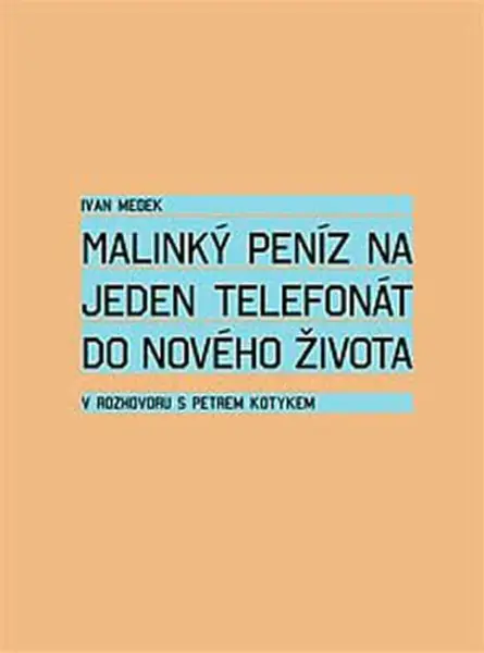 Malinký peníz na jeden telefonát do nového života - Petr Kotyk, Ivan Medek