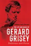The Life and Music of Gerard Grisey - Jeffrey Arlo Brown