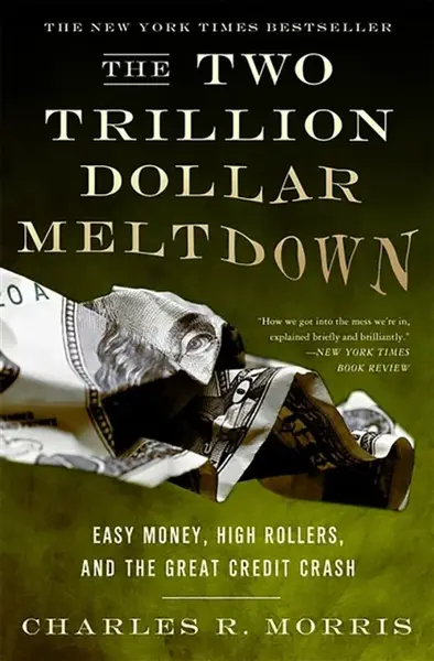 The Two Trillion Dollar Meltdown - Charles Morris