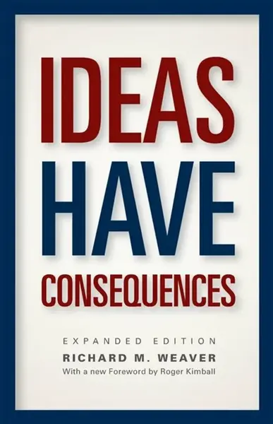 Ideas Have Consequences - Richard M. Weaver