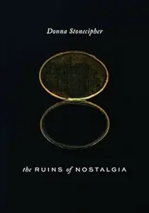 The Ruins of Nostalgia - Donna Stonecipher