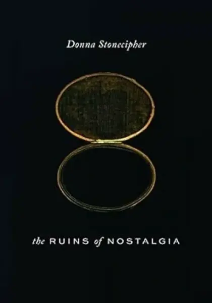 The Ruins of Nostalgia - Donna Stonecipher