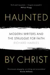 Haunted by Christ - Richard Harries