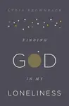 Finding God in My Loneliness - Lydia Brownback