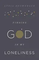 Finding God in My Loneliness - Lydia Brownback