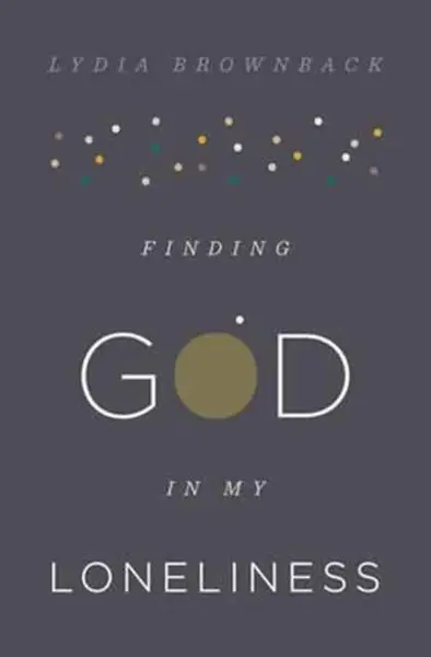 Finding God in My Loneliness - Lydia Brownback