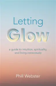 Letting Glow - Phill Webster
