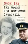 The Woman Who Censored Churchill - Ruth Ive